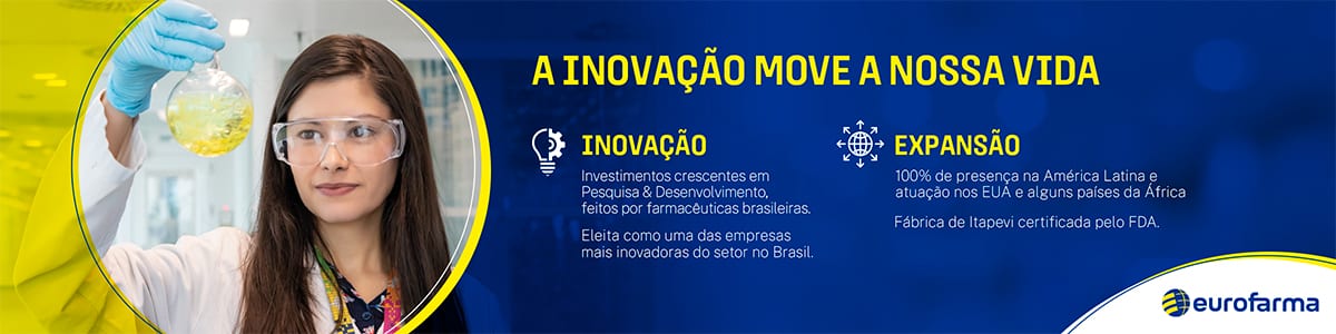 Eurofarma — A inovação move a nossa vida. Inovação: investimentos crescentes em Pesquisa & Desenvolvimento, feitos por farmacêuticas brasileiras; eleita como uma das empresas mais inovadoras do setor no Brasil. Expansão: 100% de presença na América Latina e atuação nos EUA e alguns países da África; fábrica de Itapevi certificada pelo FDA.